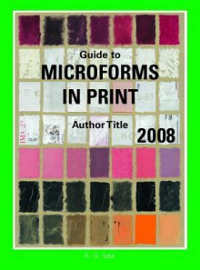 Guide to Microforms in Print 2008 Author Title: Incorporating International Microforms in Print - K G Saur Books