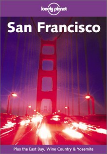 Lonely Planet: San Francisco Plus the East Bay, Wine County & Yosemite - Tom Downs, Lonely Planet