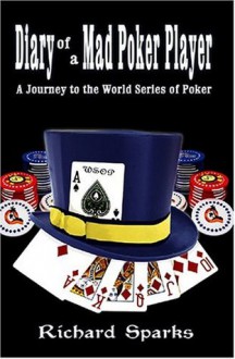 Diary of a Mad Poker Player: A Journey to the World Series of Poker - Richard Sparks