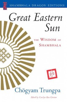 Great Eastern Sun: The Wisdom of Shambhala (Shambhala Dragon Editions) - Chogyam Trungpa, Carolyn Rose Gimian