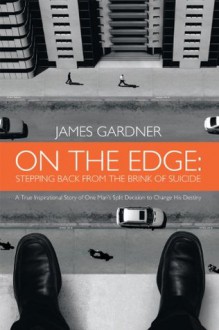 On The Edge: Stepping Back From The Brink of Suicide - James Gardner