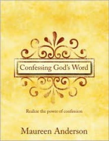 Confessing God's Word: Realize the Power of Confession - Maureen Anderson