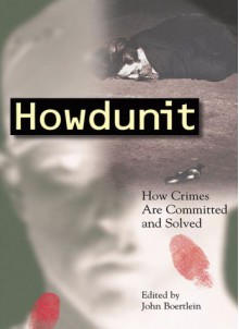 Howdunit: How Crimes Are Committed and Solved - John Boertlein