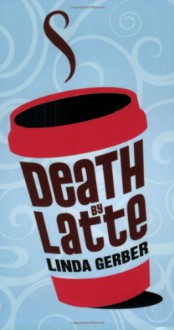 Death by Latte - Linda Gerber