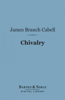 Chivalry (Barnes & Noble Digital Library) - James Branch Cabell