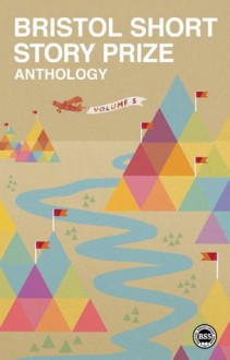 Bristol Short Story Prize Anthology Volume 5 - John Arnold, Alys Conran, Ian Richards, Lewis Bardsley