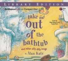 Take Me Out of the Bathtub and Other Silly Dilly Songs - Alan Katz, David Catrow