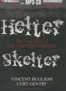 Helter Skelter: The True Story of the Manson Murders - Scott Brick, Vincent Bugliosi, Curt Gentry