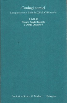 Coniugi nemici. La separazione in Italia dal XII al XVIII secolo - Silvana Seidel Menchi, Diego Quaglioni