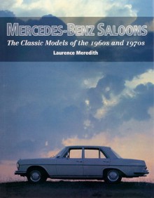 Mercedes Benz Saloons: The Classic Models of the 1960s and 1970s - Laurence Meredith