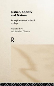 Justice, Society and Nature: An Exploration of Political Ecology - Nicholas Low