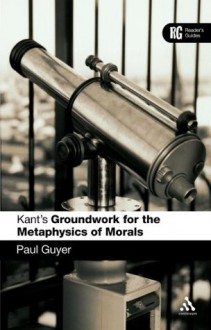 Kant's Groundwork for the Metaphysics of Morals (Reader's Guides) - Paul Guyer