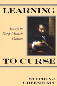 Learning to Curse: Essays in Early Modern Culture - Stephen Greenblatt