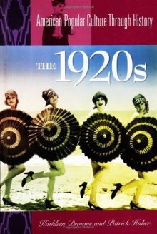 The 1920s (American Popular Culture Through History) - Kathleen M. Drowne, Patrick Huber