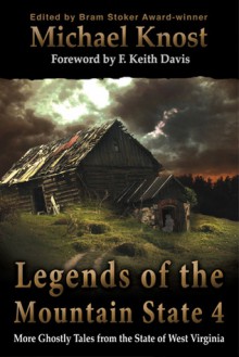 Legends Of The Mountain State 4 - Gary A. Braunbeck, Steve Rasnic Tem, Michael A. Arnzen, Lisa Morton, Elizabeth Massie, Alethea Kontis, Mark Justice, J.G. Faherty, F. Keith Davis, Michael Knost, Brian J. Hatcher, G. Cameron Fuller, Lisa Mannetti, S. Clayton Rhodes, Jason Keene