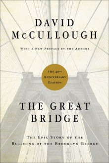 The Great Bridge: The Epic Story of the Building of the Brooklyn Bridge - David McCullough