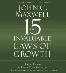 The 15 Invaluable Laws of Growth: Live Them and Reach Your Potential - John C. Maxwell