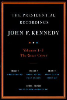 The Presidential Recordings: John F. Kennedy: Volumes 1-3, the Great Crises [With CD] - Timothy Naftali