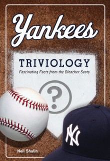 Yankees Triviology: Fascinating Facts from the Bleacher Seats - Neil Shalin