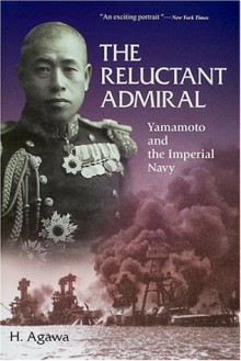 The Reluctant Admiral: Yamamoto and the Imperial Navy - Hiroyuki Agawa, John Bester