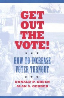 Get Out the Vote!: How to Increase Voter Turnout - Donald P. Green