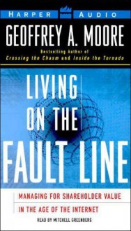 Living on the Fault Line: Managing for Shareholder Value in the Age of the Internet (Audio Cassette (Abridged)) - Geoffrey A. Moore, Mitchell Greenberg