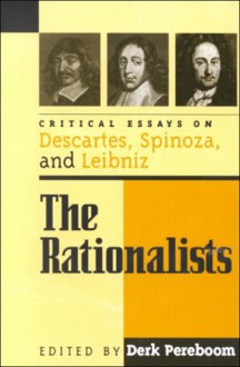 The Rationalists: Critical Essays on Descartes, Spinoza, and Leibniz - Derk Pereboom