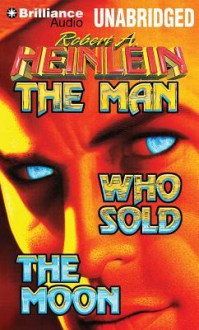 The Man Who Sold the Moon - Robert A. Heinlein, Buck Schirner