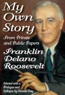 My Own Story: From Private and Public Papers - Franklin D. Roosevelt, Donald Day