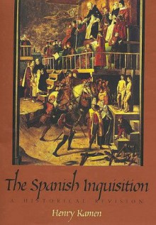 The Spanish Inquisition: A Historical Revision - Henry Kamen