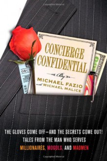 Concierge Confidential: The Gloves Come Off—and the Secrets Come Out! Tales from the Man Who Serves Millionaires, Moguls, and Madmen - Michael Fazio, Michael Malice