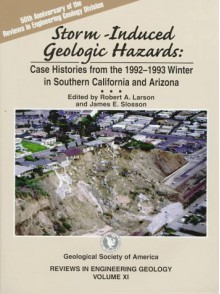 Storm-Induced Geologic Hazards: Case Histories from the 1992-1993 Winter in Southern California and Arizona - Robert A. Larson