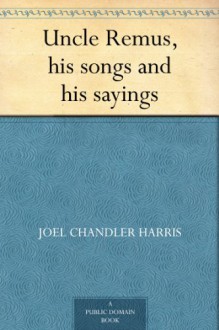 Uncle Remus, his songs and his sayings - Joel Chandler Harris