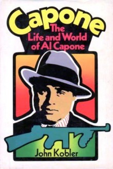 Capone: The Life and World of Al Capone - John Kobler