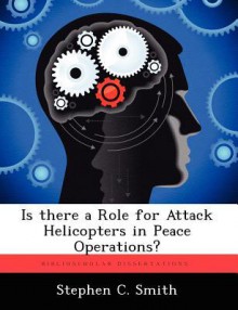 Is There a Role for Attack Helicopters in Peace Operations? - Stephen C. Smith