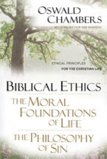 Biblical Ethics / The Moral Foundations of Life / The Philosophy of Sin: Ethical Principles for the Christian Life - Oswald Chambers