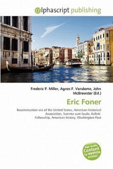 Eric Foner - Agnes F. Vandome, John McBrewster, Sam B Miller II