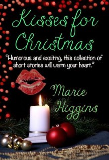 Kisses for Christmas (Collection of short stories) - Marie Higgins