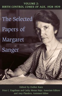 The Selected Papers, Vol. 2: Birth Control Comes of Age, 1928-1939 - Margaret Sanger, Esther Katz, Cathy Moran Hajo, Peter C. Engelman, Amy Flanders, Cathy Moran Hajo