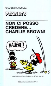 Non ci posso credere... Charlie Brown! - Charles M. Schulz