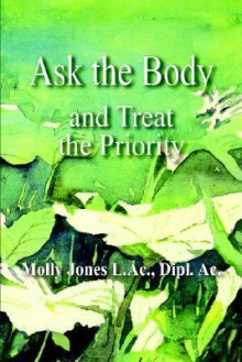 Ask the Body: and Treat the Priority - Molly Jones