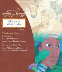 Rabbit Ears Treasury of World Tales: Volume Three: Bremen Town Musicians, Koi and the Kola Nuts - Rabbit Ears