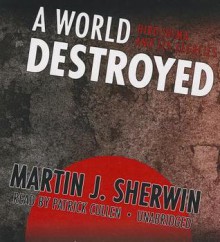 A World Destroyed: Hiroshima and Its Legacies - Martin J. Sherwin, Patrick Cullen