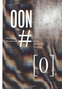 [out of nothing] #0: Theoretical Perspectives on the Substance Preceding - Janice Lee, Eric Lindley, Christ Sylvester, Tom Trudgeon, Laura A. Vena, Danielle Adair, Christine Wertheim, Jared Woodland, Maureen Alsop, Amina Cain, Jennifer Karmin, Laton Carter, Joe Milazzo, John Clearly, Debra Di Blasi, Mark Ge, Nicolas Grinder, Bhanu Kapil, Maxi Kim