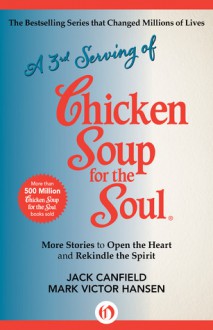 A 3rd Serving of Chicken Soup for the Soul: More Stories to Open the Heart and Rekindle the Spirit - Jack Canfield, Mark Victor Hansen