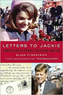 Letters to Jackie: Condolences from a Grieving Nation - Ellen Fitzpatrick