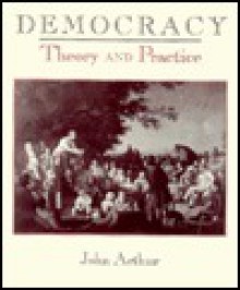 Democracy: Theory and Practice - John Arthur