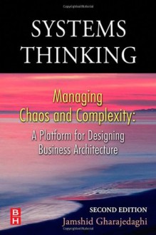 Systems Thinking: Managing Chaos and Complexity - A Platform for Designing Business Architecture - Jamshid Gharajedaghi