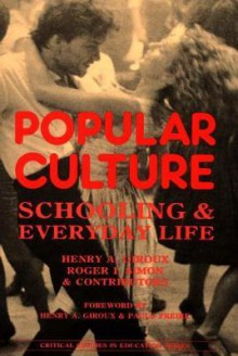 Popular Culture: Schooling and Everyday Life (Critical Studies in Education) - Henry A. Giroux, Roger Simon