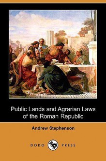 Public Lands and Agrarian Laws of the Roman Republic (Dodo Press) - Andrew Stephenson